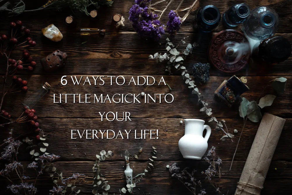 6 Ways to Add a Little Magick into your Everyday Life!